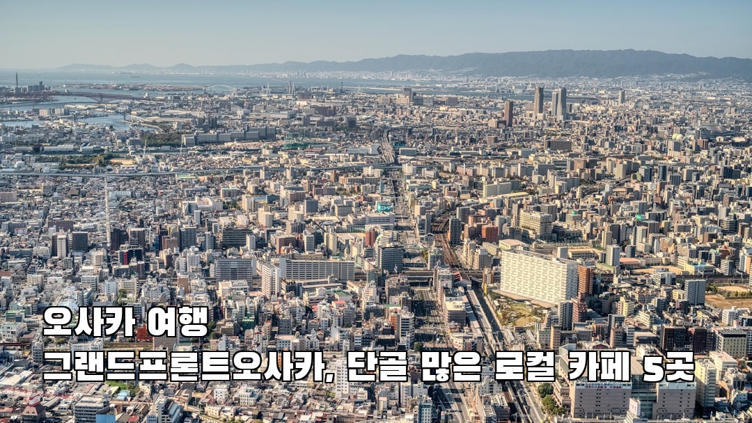 오사카여행 그랜드프론트오사카 사전조사