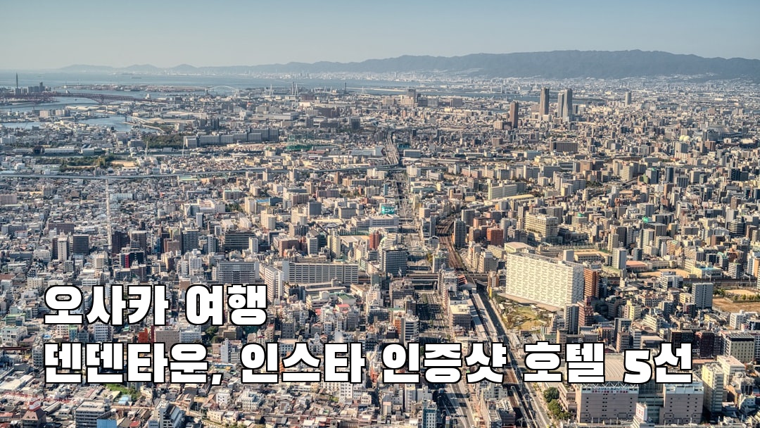 야경이 멋진 오사카여행 덴덴타운 가볼만한곳